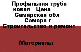 Профильная труба новая › Цена ­ 35 - Самарская обл., Самара г. Строительство и ремонт » Материалы   